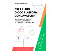 Crea Il Tuo Gioco Platform Con Javascript: Guida Passo-Passo Per Sviluppatori Alla Fisica Dei Giochi
