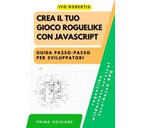 Crea Il Tuo Gioco Roguelike Con Javascript: Guida Passo-Passo Per Sviluppatori