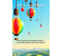 CREA IL TUO LAVORO!: Piccolo manuale di pensiero creativo con 10 idee reali per cominciare da zero