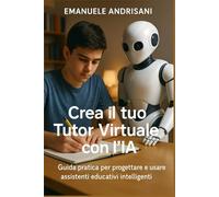 Crea il tuo Tutor Virtuale con l’IA: Guida pratica per progettare e usare assistenti educativi intelligenti nella scuola