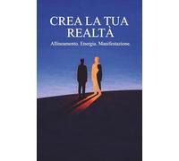 Crea la tua Realtà: Allineamento. Energia. Manifestazione.