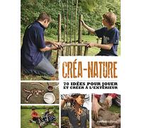 Créa-nature: 70 idées pour jouer et créer à l'extérieur