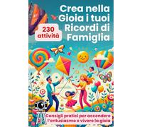 Crea nella Gioia i tuoi Ricordi di Famiglia: 230 Attività più consigli pratici per accendere l'entusiasmo e vivere la Gioia. Libro Crea Ricordi in ... e istanti che resteranno nel cuore per sempre