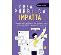 Crea. Pubblica. Impatta: Guida pratica per giovani che vogliono creare contenuti digitali e guadagnare un extra