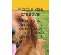 Crea, Scrivi, Disegna! Il mio diario creativo pieno di fantasia, giochi e colori