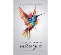 Crea tu propio milagro: Una metodología para sanar tu vida