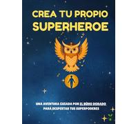 Crea Tu Propio Superheroe: Juegos mágicos, escritura, dibujos y aventuras con el Búho Dorado para despertar los superpoderes de los niños