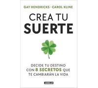 Crea tu suerte: Decide tu destino con 8 secretos que te cambiarán la vida