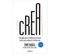Crea. Una Guía Poco Ortodoxa Para Hacer Cosas Que Marquen La Diferencia / Build: An Unorthodox Guide To Making Things Worth Making