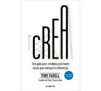 Crea. Una Guía Poco Ortodoxa Para Hacer Cosas Que Marquen La Diferencia / Build: An Unorthodox Guide To Making Things Worth Making