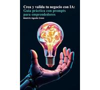 Crea y valida tu negocio con IA: Guía práctica con prompts para emprendedores