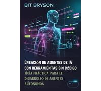 Creación de agentes de IA con herramientas sin código: Guía práctica para el desarrollo de agentes autónomos