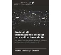 Creación de canalizaciones de datos para aplicaciones de IA: Guía práctica para la ingeniería de datos, la ingeniería de funciones y los chatbots basados en IA