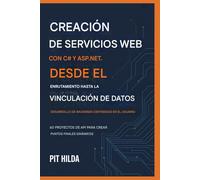 Creación de servicios web con C# y ASP.NET Del enrutamiento al enlace de datos: desarrollo de backends centrados en el usuario: 60 proyectos de API para crear puntos finales dinámicos