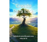 Creado Para Este Momento: Sabiduría sencilla para una vida de fe