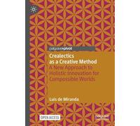 Crealectics As a Creative Method: A New Approach to Holistic Innovation for Compossible Worlds
