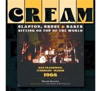 Cream: Clapton, Bruce & Baker Sitting on Top of the World: San Francisco, February-march 1968