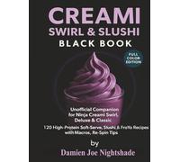 Creami Swirl & Slushi Black Book: 120 High-Protein Recipes for the Ninja Creami - An Unofficial, Full-Color Companion