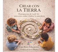 Crear con la Tierra: 20 propuestas de Land Art para crear, cuidar y habitar la naturaleza