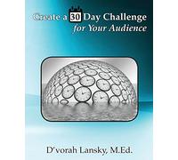 Create a 30 Day Challenge for Your Audience: Boost Your Business by Sharing Your Knowledge and Expertise
