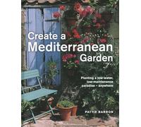 Create a Mediterranean Garden: Planting a Low-water, Low-maintenance Paradise - Anywhere