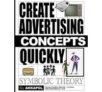 Create Advertising Concept Quickly with Symbolic Theory.: Advertising Concept Tool: Unlocking Creative idea Instantly with a groundbreaking method, ... Concepts for Professionals and Students.