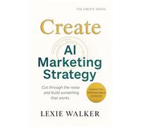 Create AI Marketing Strategy: What Works, What Doesn’t, and What’s Next
