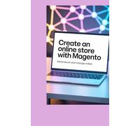 CREATE AN ONLINE STORE WITH MAGENTO: sell products and manage orders