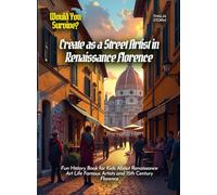 Create as a Street Artist in Renaissance Florence: Fun History Book for Kids About Renaissance Art Life Famous Artists and 15th Century Florence