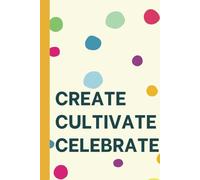 Create. Cultivate. Celebrate.: A Journal for Inspiration, Growth, and Gratitude