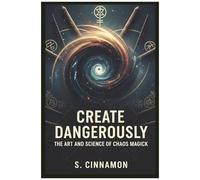 Create Dangerously: The Art And Science Of Chaos Magick