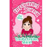 Create, Dream, Shine! Empowering Journal for Girls.: A Guided Path to Build Confidence, Deepen Self Love and Develop Gratitude through Creative Mindfulness Journaling.