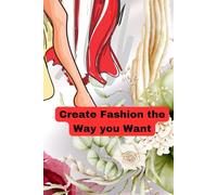 Create Fashion the Way you Want: The art of design