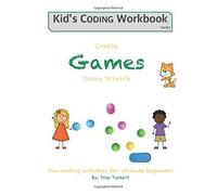 Create Games Using Scratch: Fun Activities For Absolute Beginners (Kid's Coding Workbook)