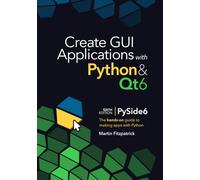 Create GUI Applications with Python & Qt6 (6th Edition, PySide6): The hands-on guide to making apps with Python