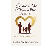 Create in Me a Clean and Pure Heart: 30-Day Family Devotional