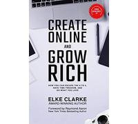 Create Online and Grow Rich: How You Can Escape the 9 to 5, Have Time Freedom, and Do What You Love