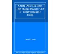 Create Only: Six Ideas That Shaped Physics: Unit E - Electromagnetic Fields - [Livre en VO] Thomas A Moore (Auteur)