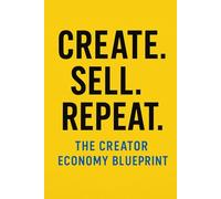 Create. Sell. Repeat.: The Creator Economy Blueprint