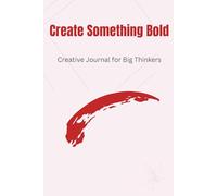 Create Something Bold - Creative Journal for Big Thinkers: 150 lined pages to capture wild ideas & creative sparks