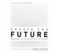 Create The Future: Tactics For Disruptive Thinking