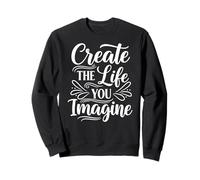 Create The Life You Imagine, Inspirational Motivation Slogan Sweatshirt