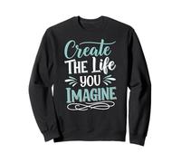 Create The Life You Imagine, Quote Inspirational Motivation Sweatshirt