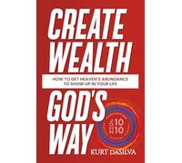Create Wealth God's Way: How to Get Heaven’s Abundance to Show Up in Your Life