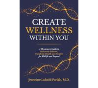 Create Wellness Within You: A Physician’s Guide to Hormone Balance, Metabolic Health, and Vitality for Midlife and Beyond