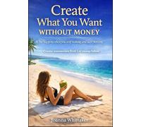 Create What You Want Without Money: What happens when you stop waiting and start noticing