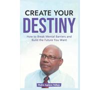 Create your Destiny: How to Break Mental Barriers and Build the Future you Want Eliminate Mental Brakes Growth Mindset