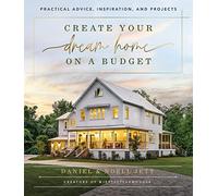 Create Your Dream Home on a Budget: Practical Advice, Inspiration, and Projects
