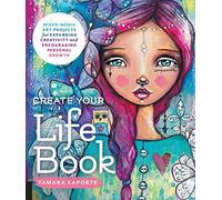 Create Your Life Book: Mixed-Media Art Projects for Expanding Creativity and Encouraging Personal Growth