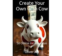 Create Your Own Cash Cow: 50 Online Income Ideas